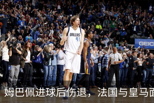 姆巴佩进球后伤退，法国与皇马面临“膝盖危机