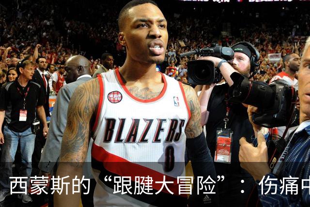 西蒙斯的“跟腱大冒险”：伤痛中的NBA梦碎